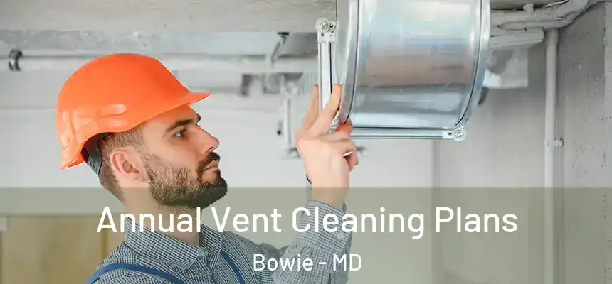 Annual Vent Cleaning Plans Bowie - MD