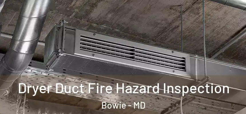 Dryer Duct Fire Hazard Inspection Bowie - MD