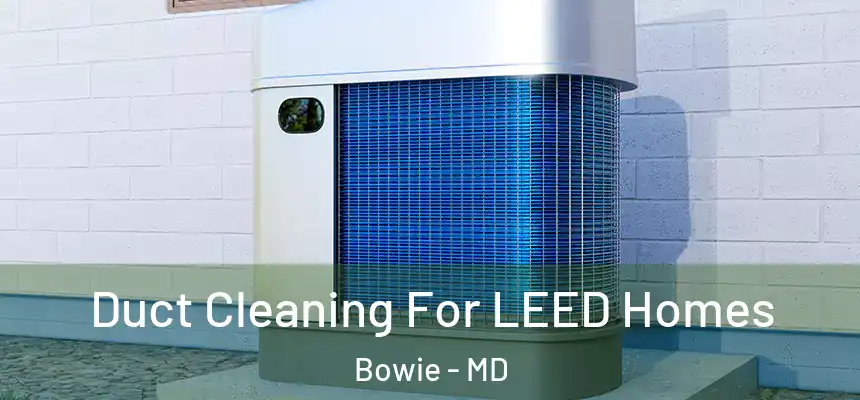  Duct Cleaning For LEED Homes Bowie - MD