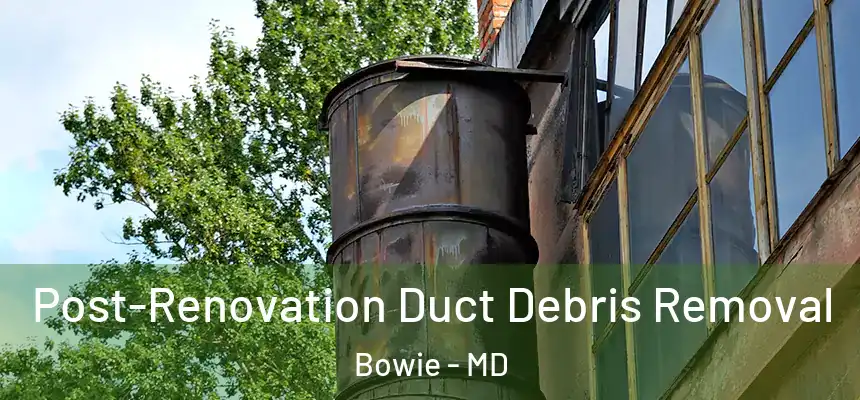 Post-Renovation Duct Debris Removal Bowie - MD